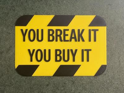 YOU BREAK IT YOU BUY IT workshop sign